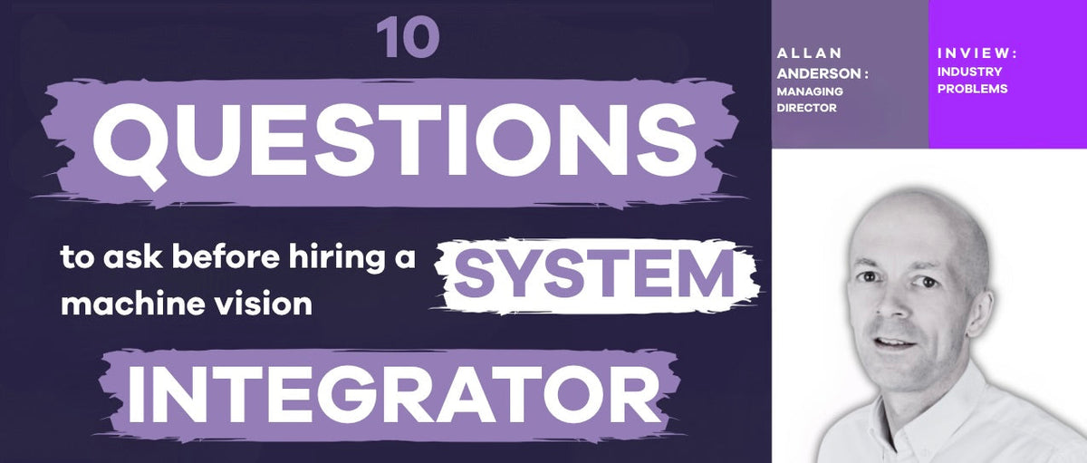 10 Questions to Ask Before Hiring a Machine Vision System Integrator