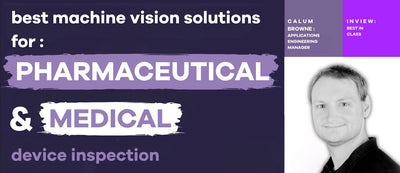 Best Machine Vision Solutions for Pharmaceutical and Medical Device Inspection