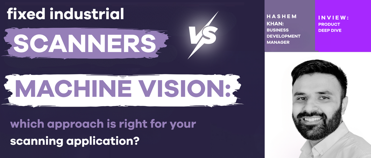 Fixed Industrial Scanners vs Machine Vision: Which Approach is Right for Your Scanning Application?
