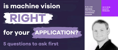 Is Machine Vision Right for Your Application? 5 Questions to Ask First