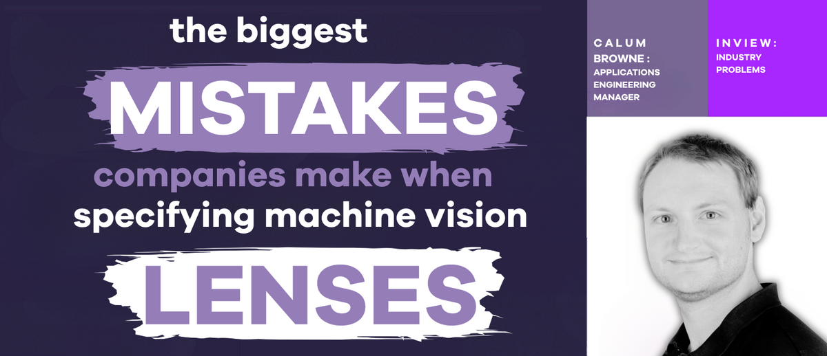 The Biggest Mistakes Companies Make When Specifying Machine Vision Lenses